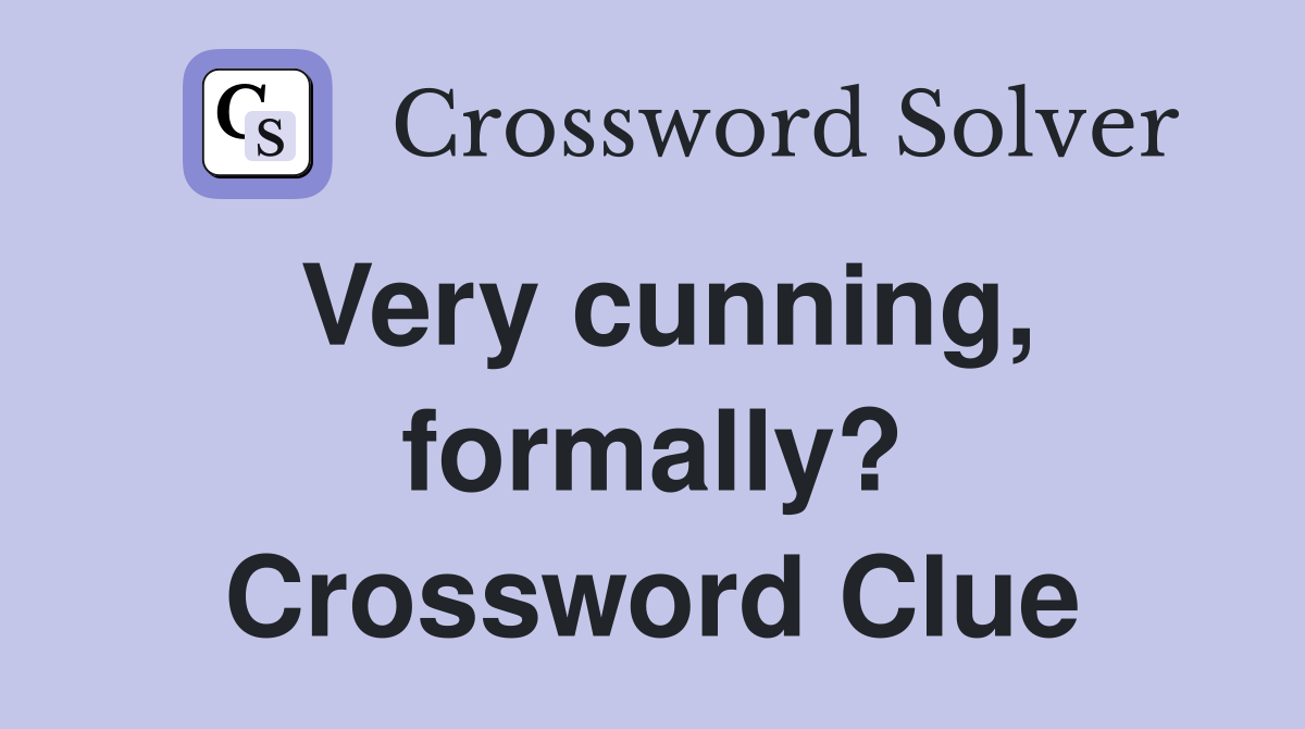 Very cunning, formally? Crossword Clue