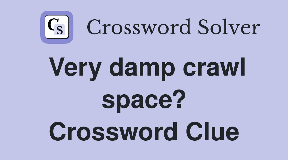 Very damp crawl space? Crossword Clue