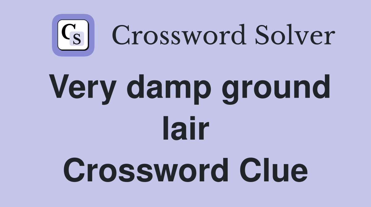 Very damp ground lair Crossword Clue