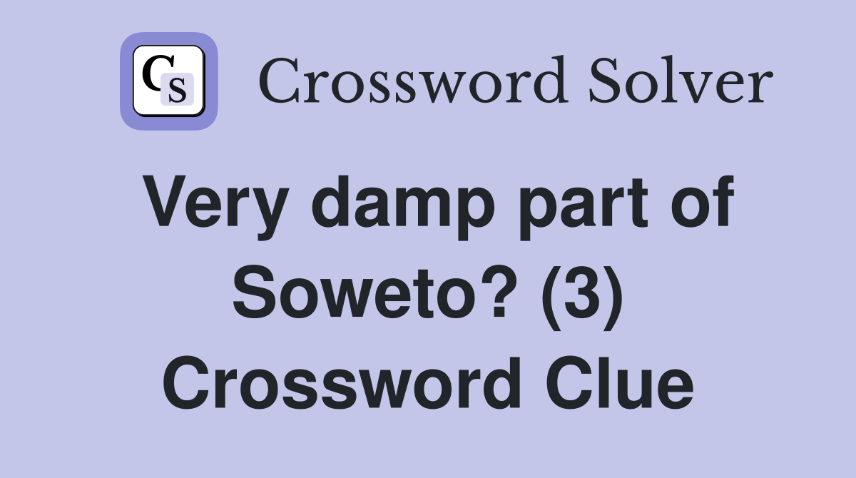 Very damp part of Soweto? (3) Crossword Clue