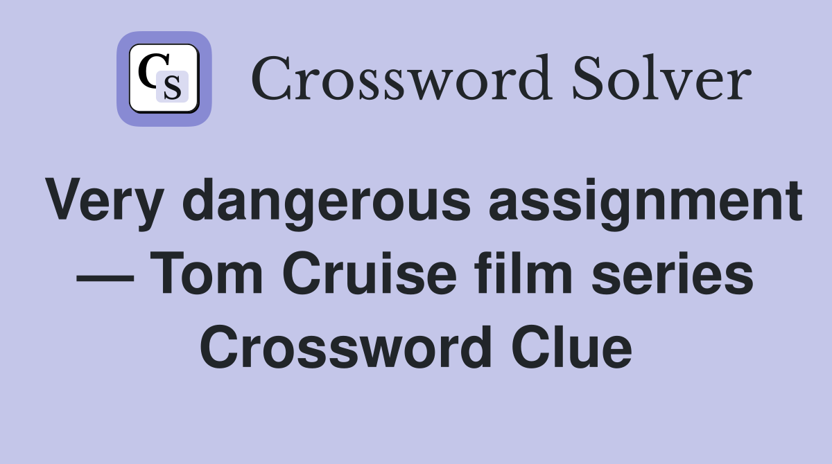 Very dangerous assignment — Tom Cruise film series Crossword Clue
