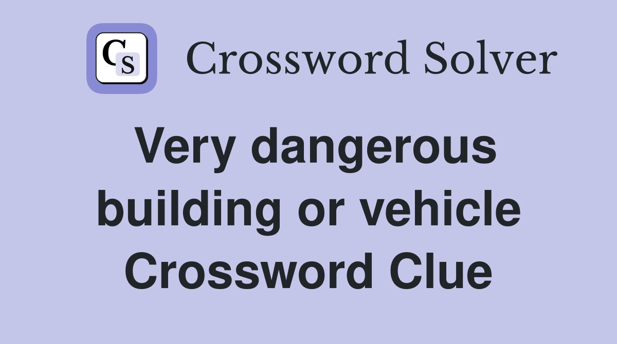 Very dangerous building or vehicle Crossword Clue
