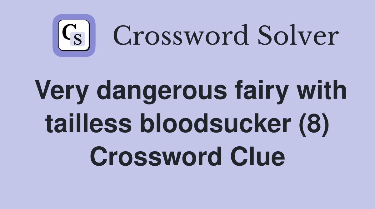 Very dangerous fairy with tailless bloodsucker (8) Crossword Clue