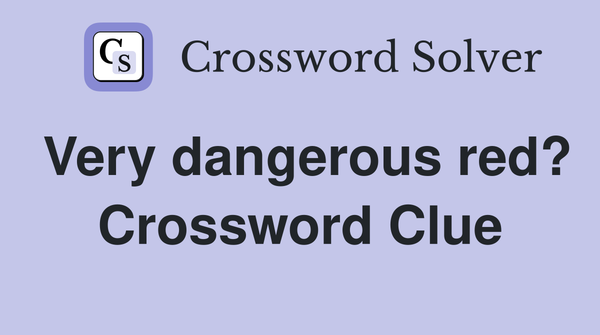 Very dangerous red? Crossword Clue