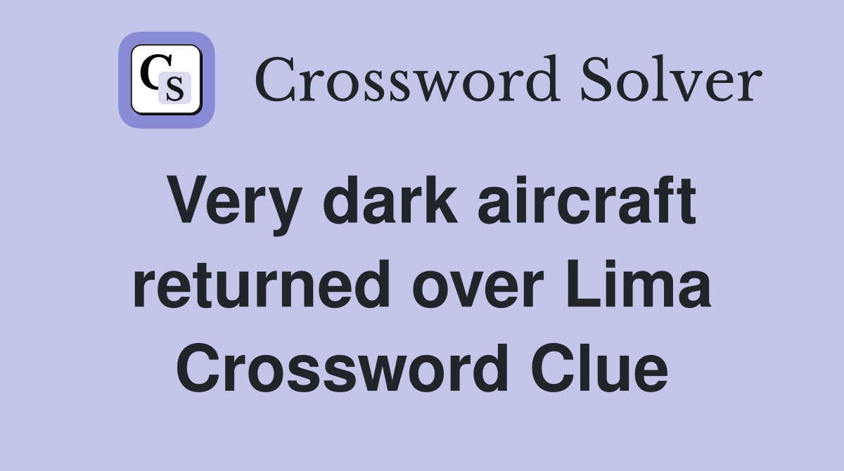 Very dark aircraft returned over Lima Crossword Clue