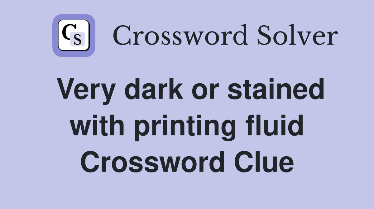 Very dark or stained with printing fluid Crossword Clue