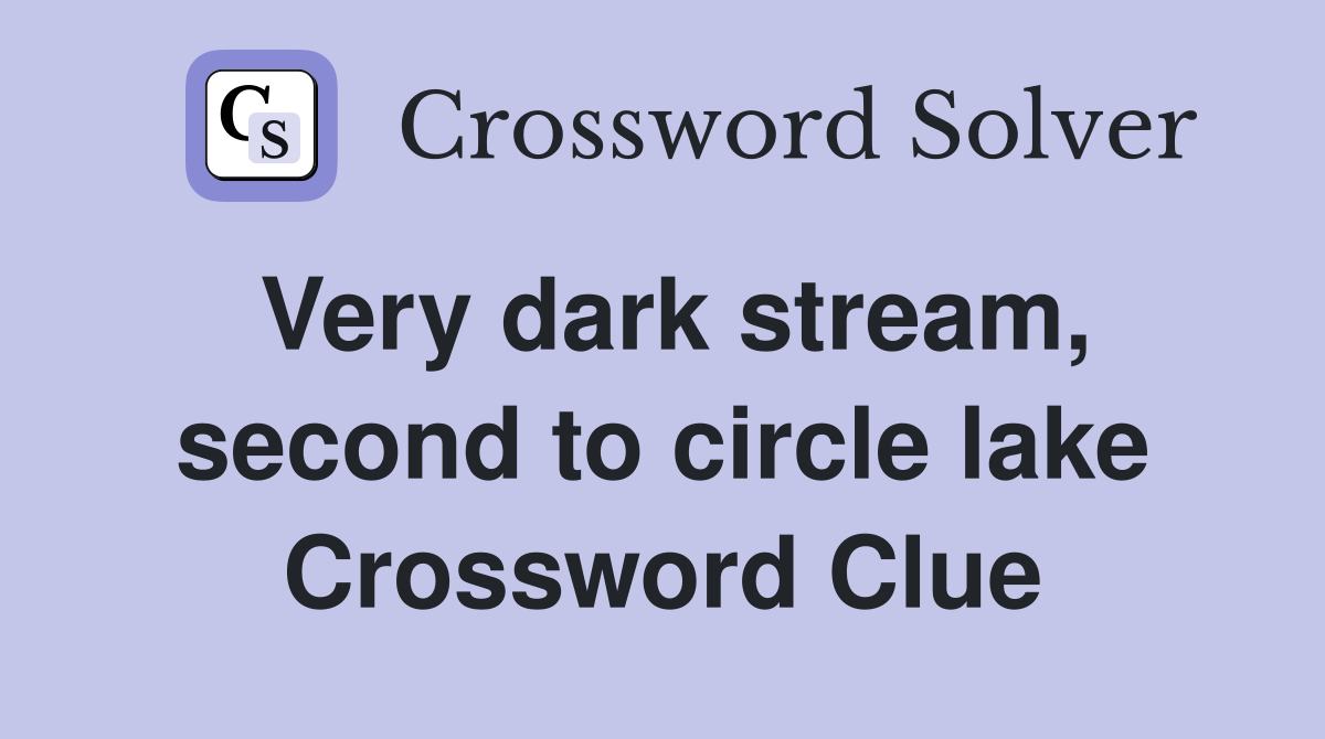 Very dark stream, second to circle lake Crossword Clue