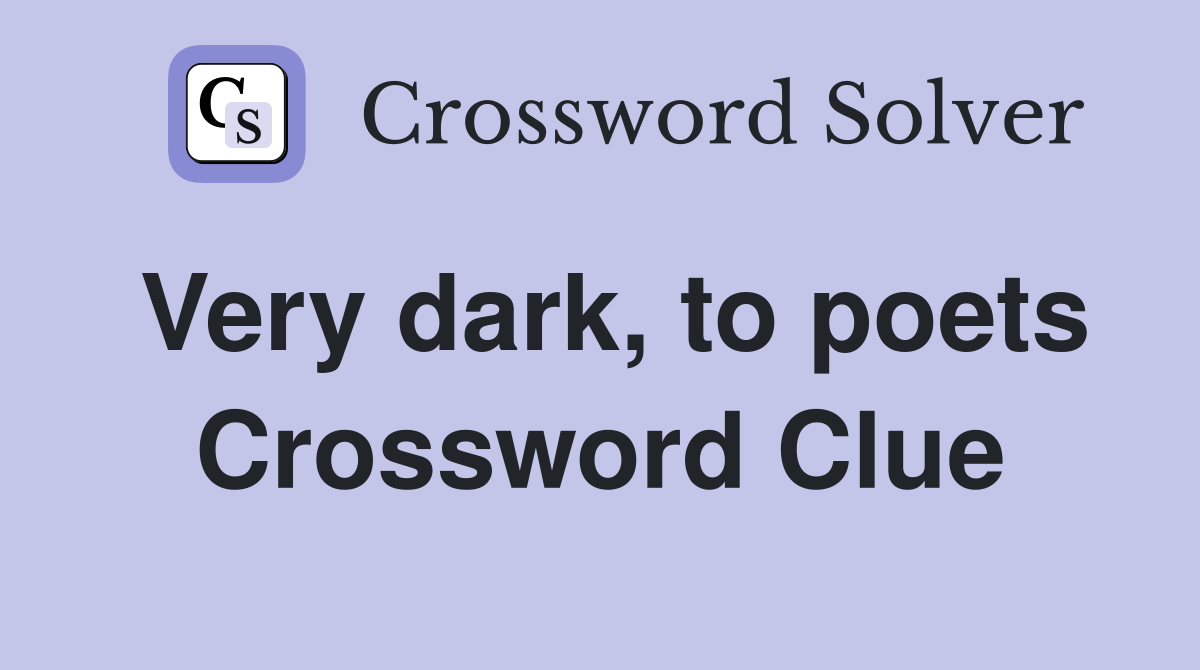 Very dark, to poets Crossword Clue