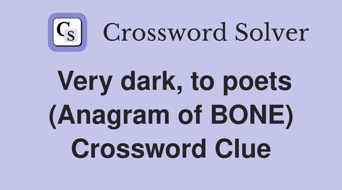 Very dark, to poets (Anagram of BONE) Crossword Clue