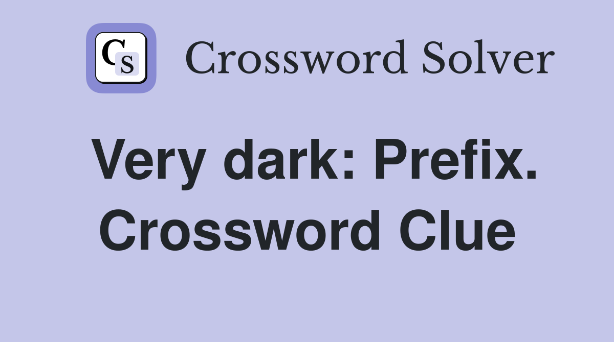 Very dark: Prefix. Crossword Clue