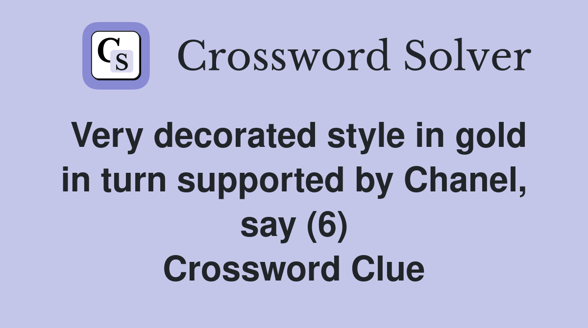 Very decorated style in gold in turn supported by Chanel, say (6) Crossword Clue