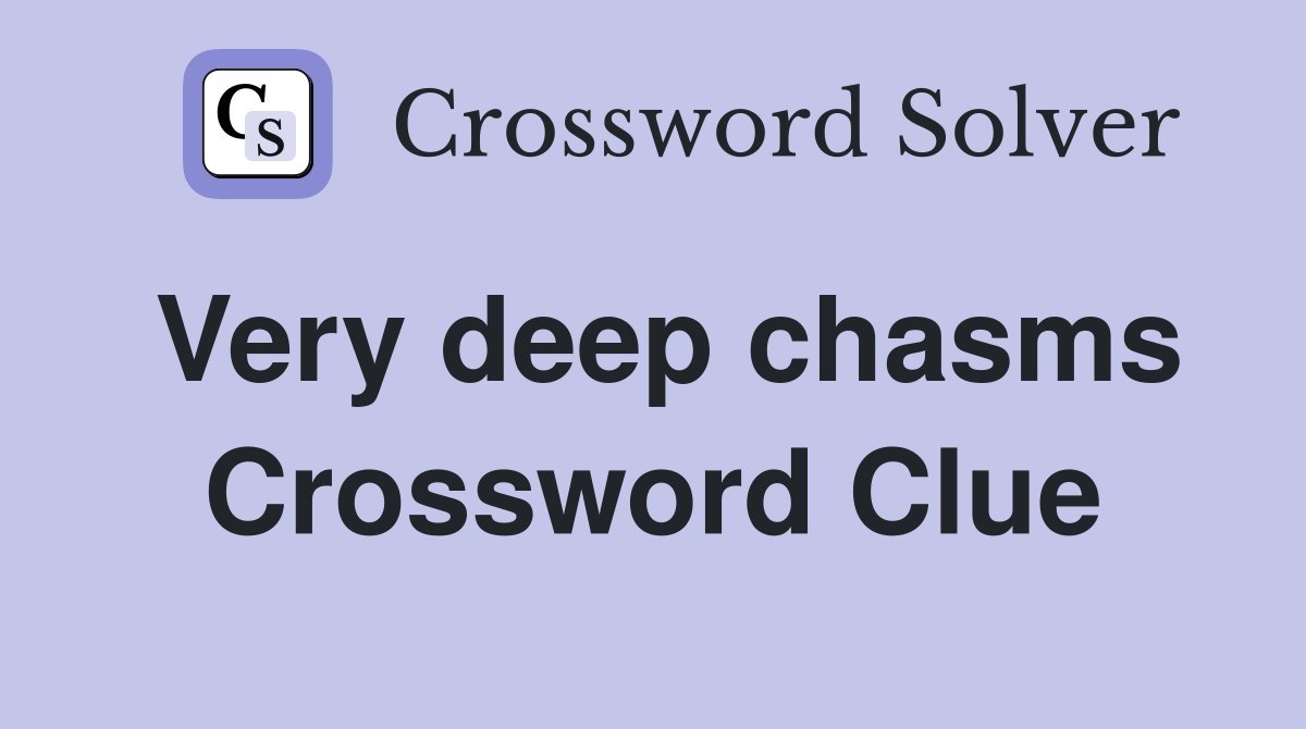 Very deep chasms Crossword Clue
