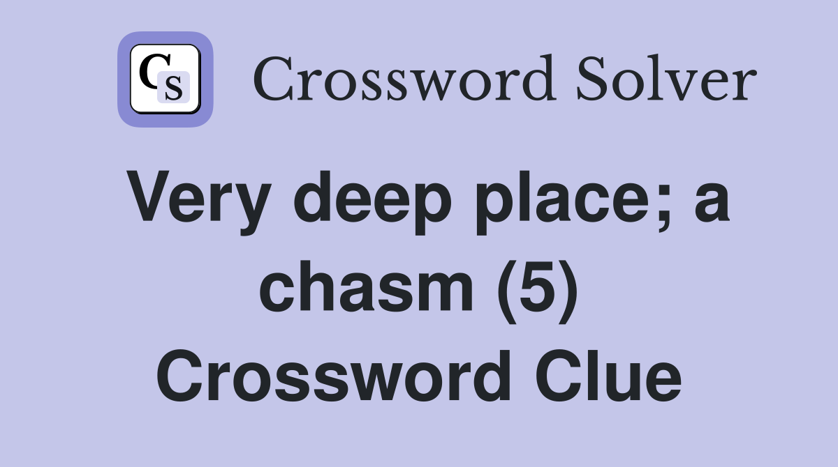Very deep place; a chasm (5) Crossword Clue