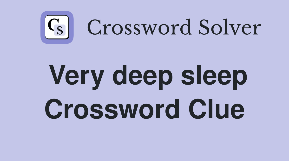 Very deep sleep Crossword Clue