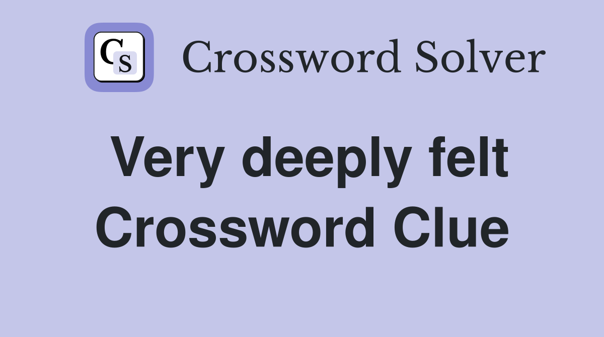 Very deeply felt Crossword Clue