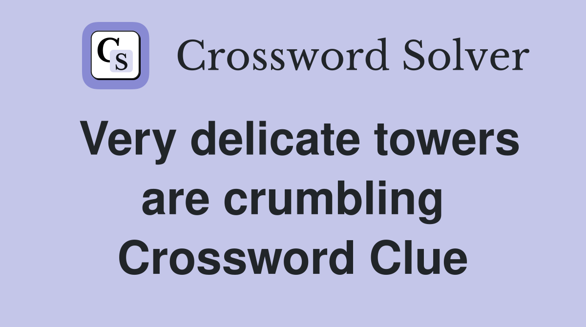 Very delicate towers are crumbling Crossword Clue