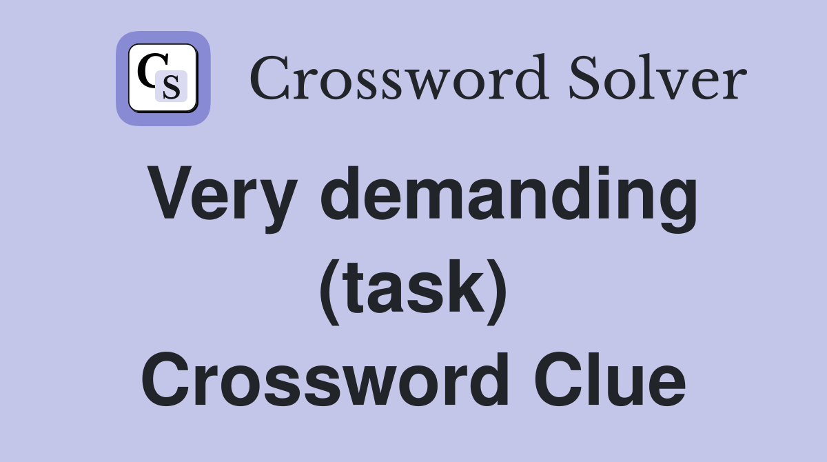 Very demanding (task) Crossword Clue