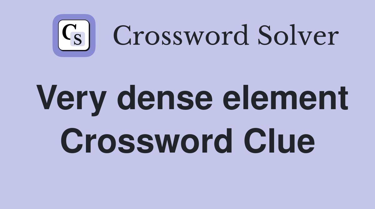 Very dense element Crossword Clue