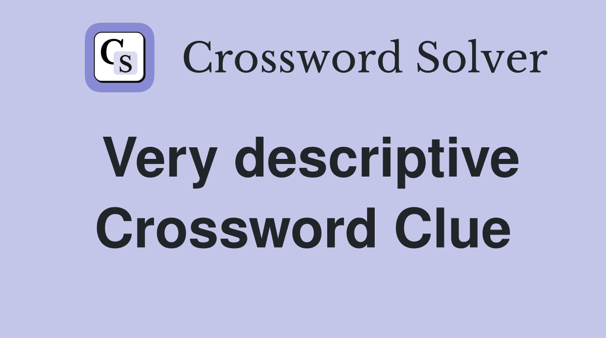 Very descriptive Crossword Clue