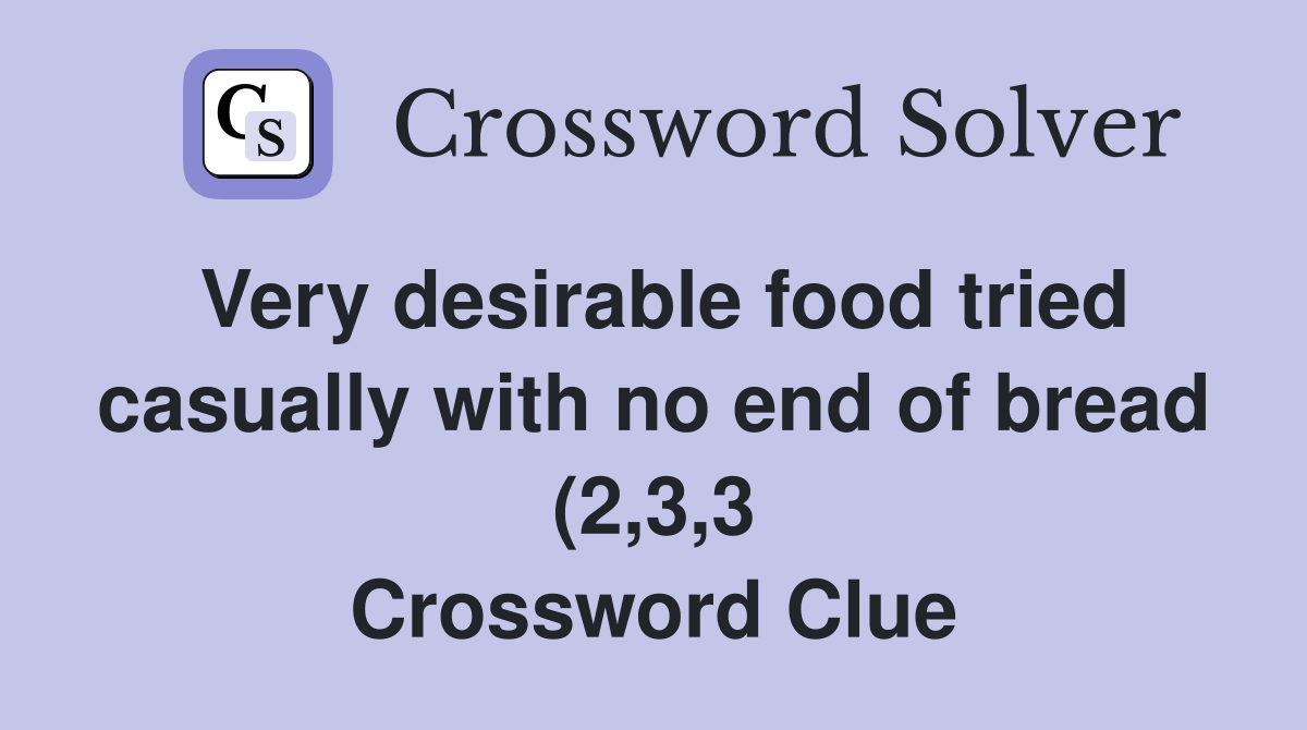 Very desirable food tried casually with no end of bread (2 3 3 Very desirable food tried casually with no end of bread (2 3 3
