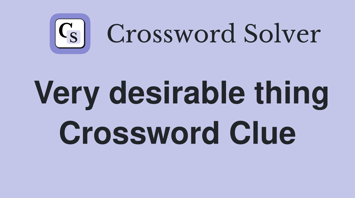 Very desirable thing Crossword Clue