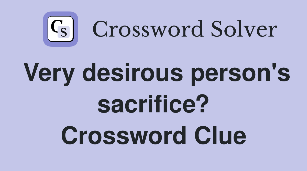 Very desirous person's sacrifice? Crossword Clue