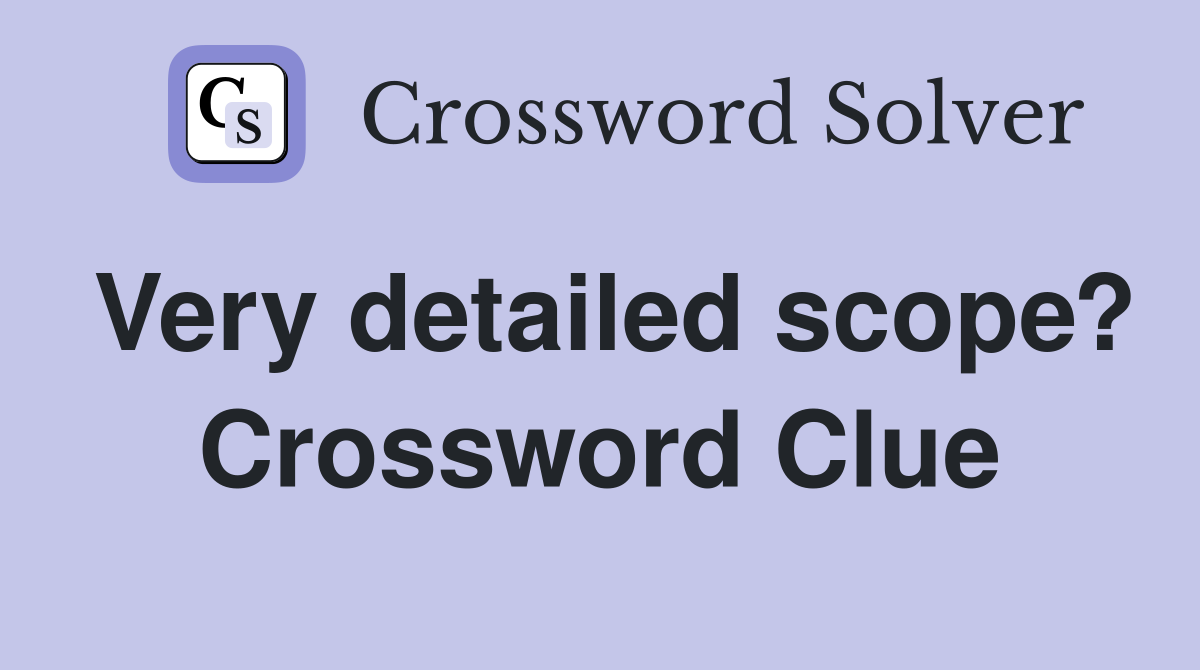 Very detailed scope? Crossword Clue