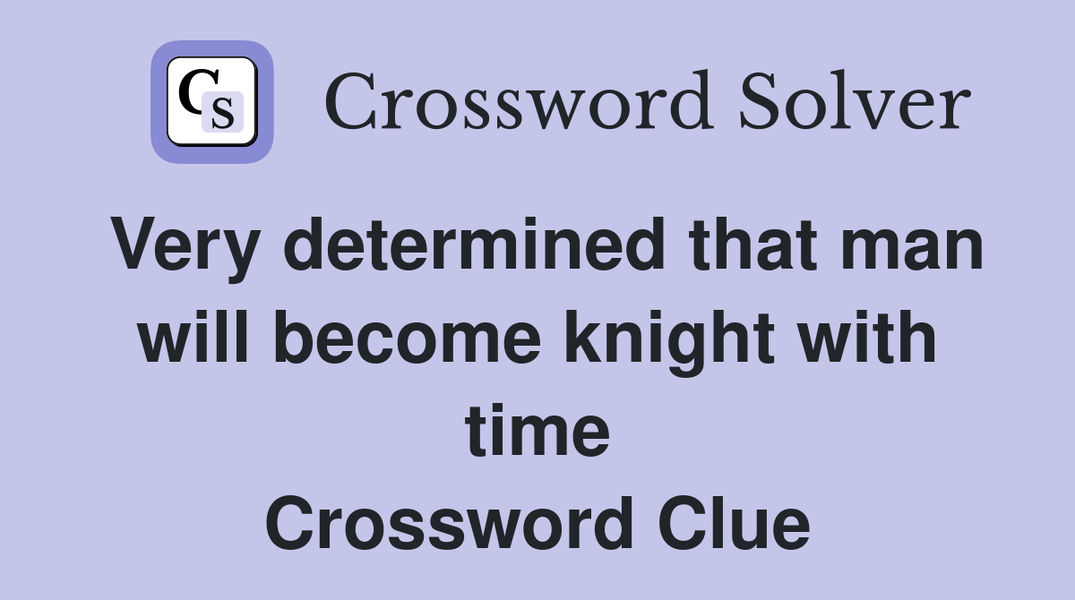 Very determined that man will become knight with time Crossword Clue