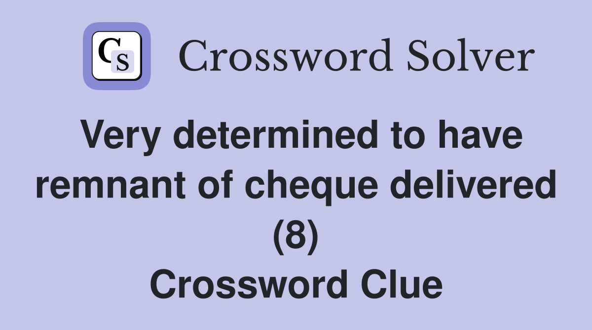 Very determined to have remnant of cheque delivered (8) Crossword Clue