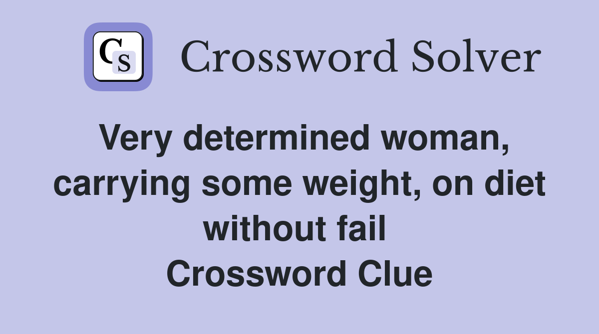 Very determined woman, carrying some weight, on diet without fail  Crossword Clue