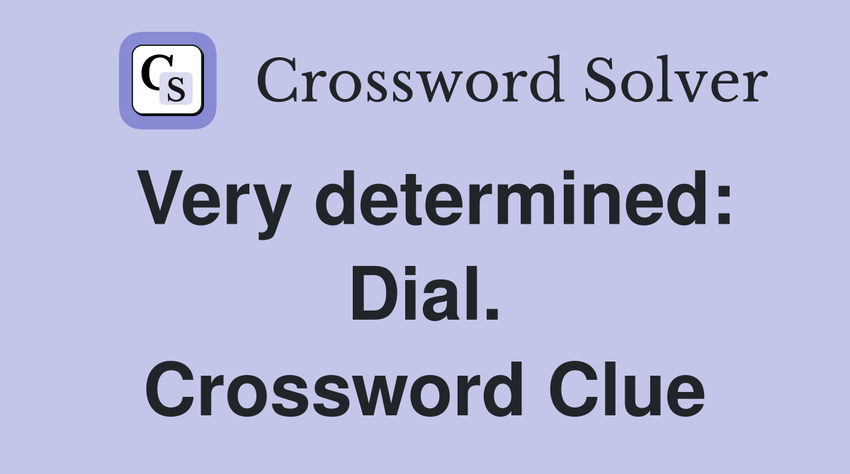 Very determined: Dial. Crossword Clue