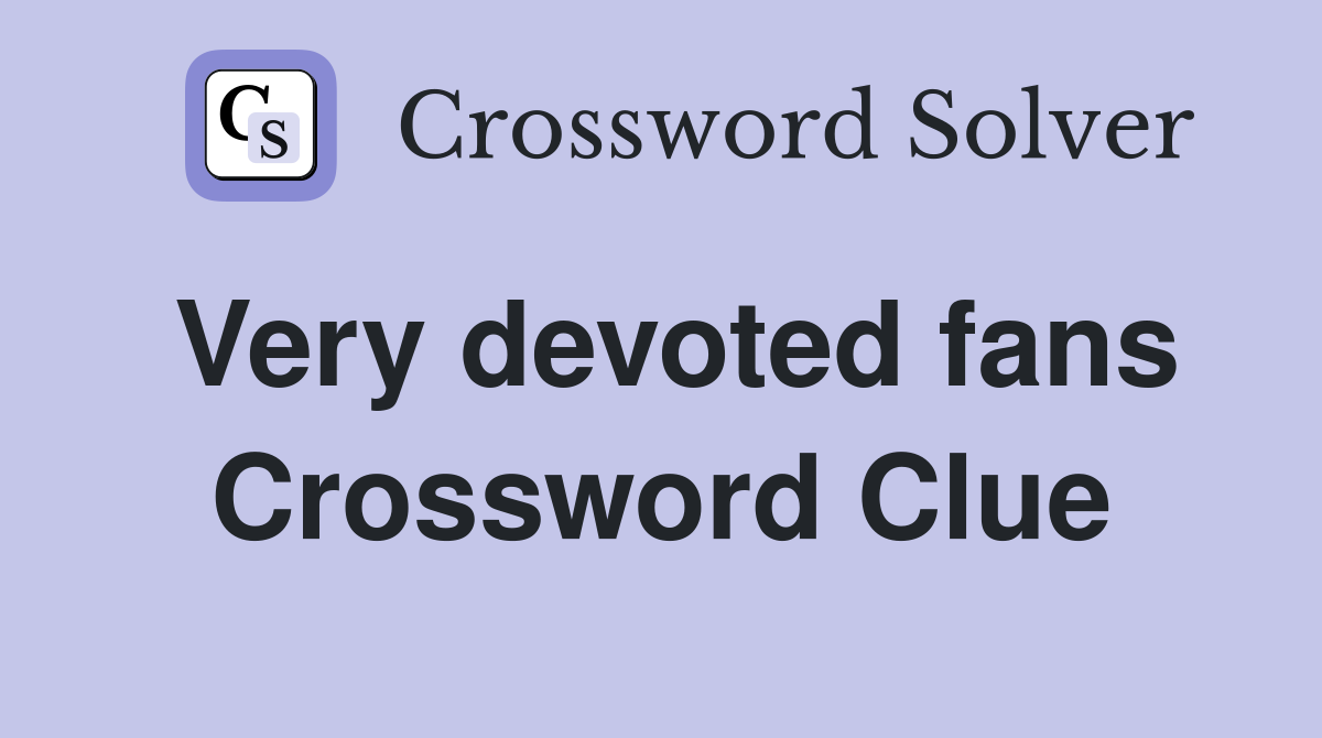 Very devoted fans Crossword Clue