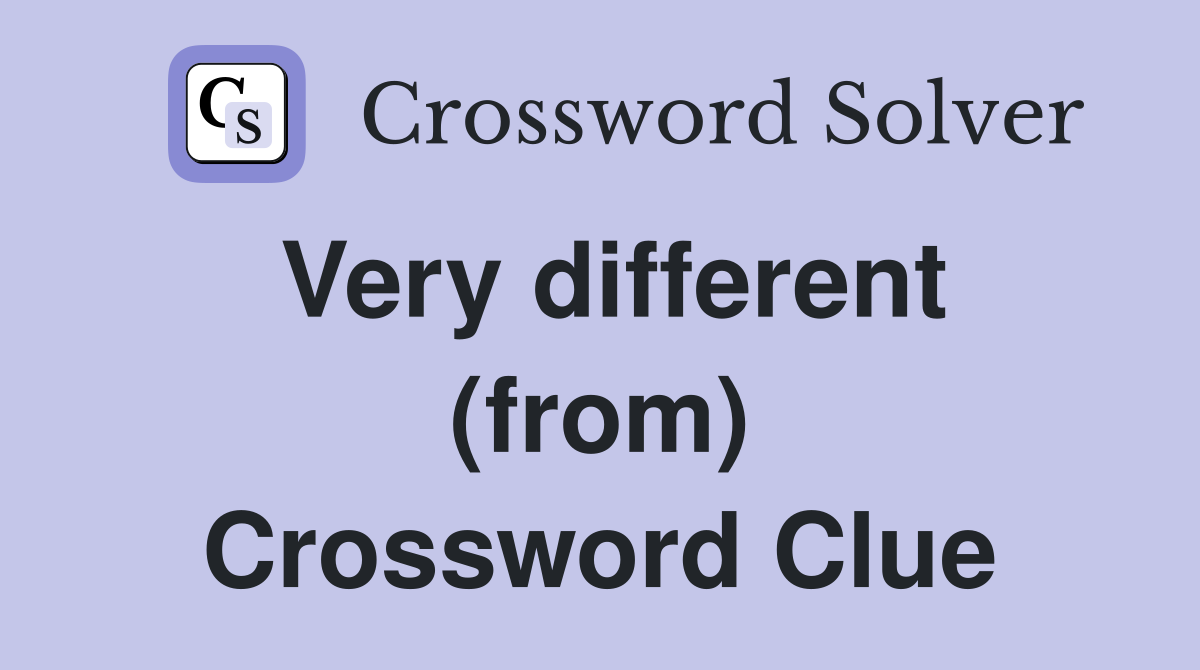 Very different (from) Crossword Clue