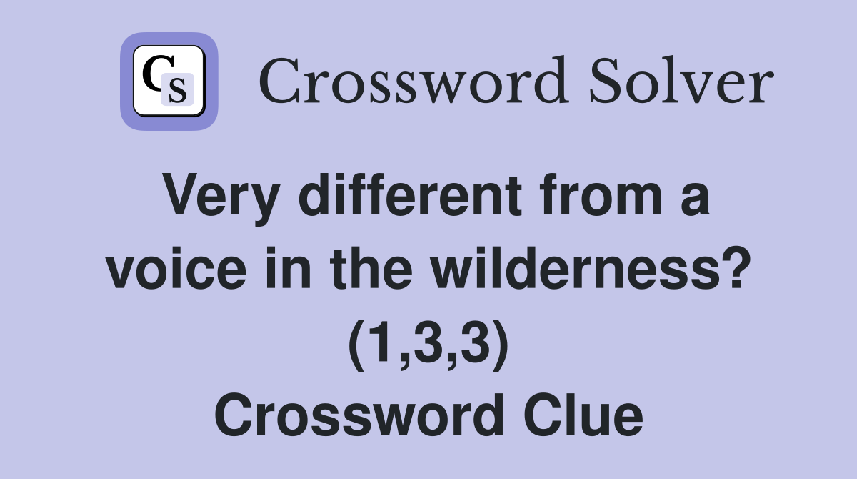Very different from a voice in the wilderness? (1,3,3) Crossword Clue