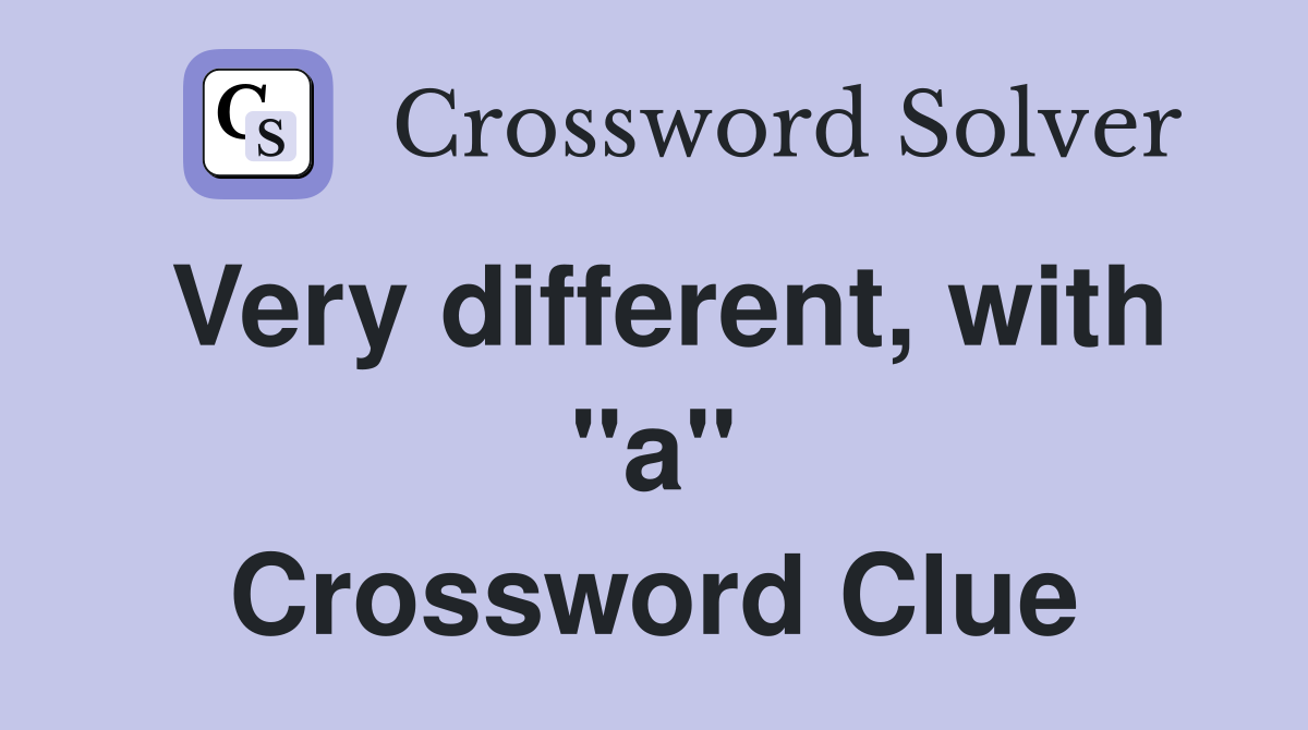 Very different, with "a" Crossword Clue