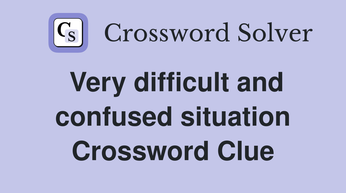 Very difficult and confused situation Crossword Clue