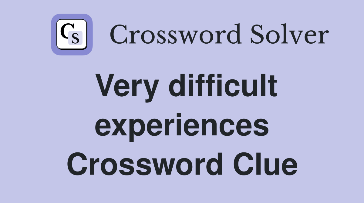 Very difficult experiences Crossword Clue