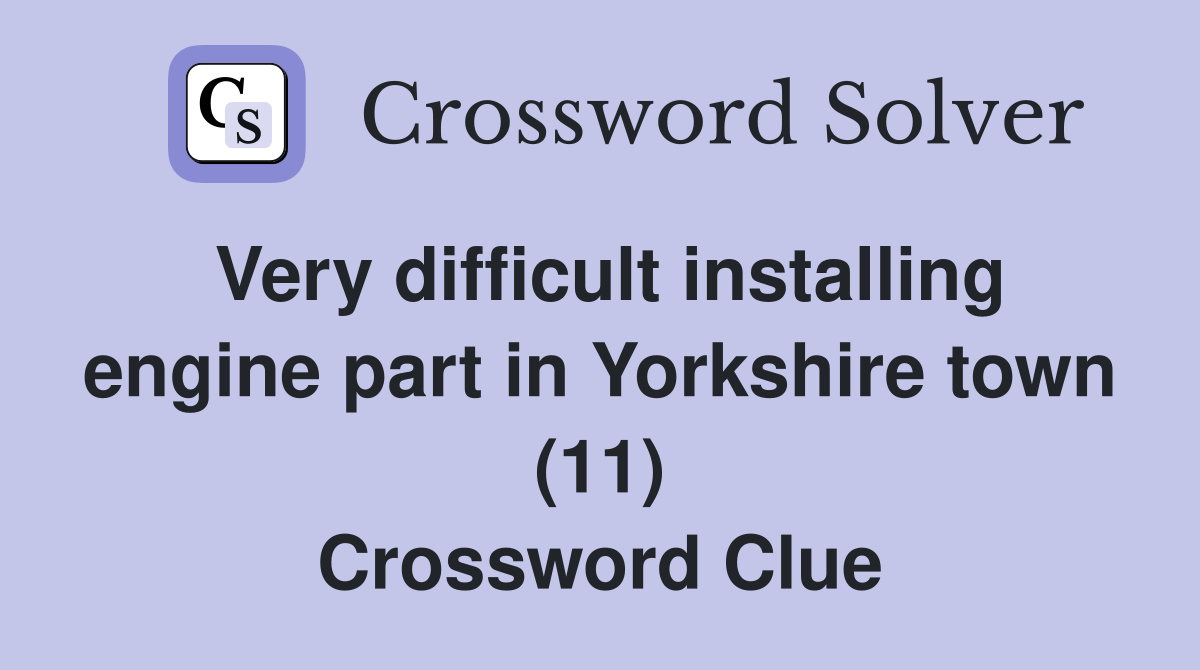 Very difficult installing engine part in Yorkshire town (11) Crossword Clue