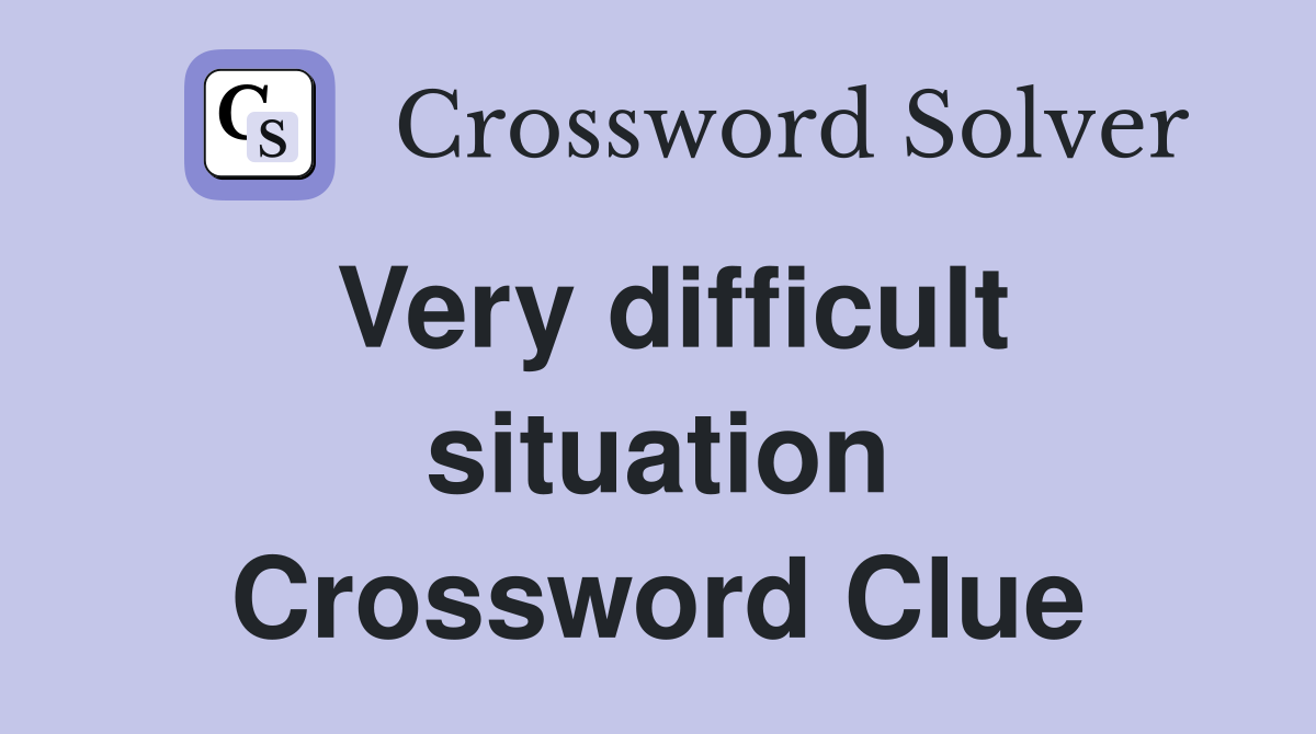 Very difficult situation Crossword Clue