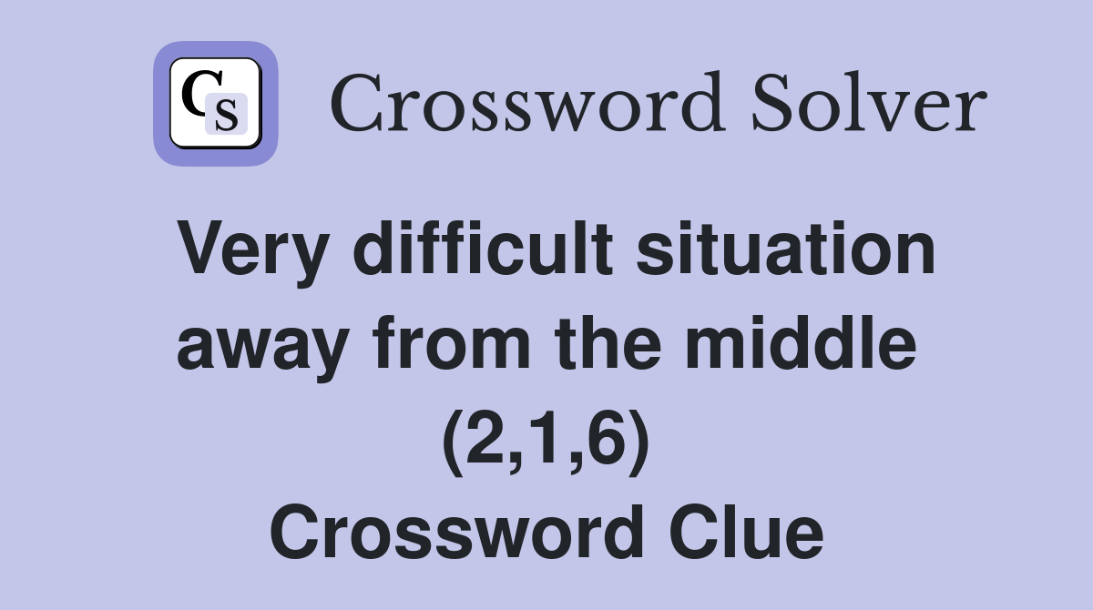 Very difficult situation away from the middle (2,1,6) Crossword Clue