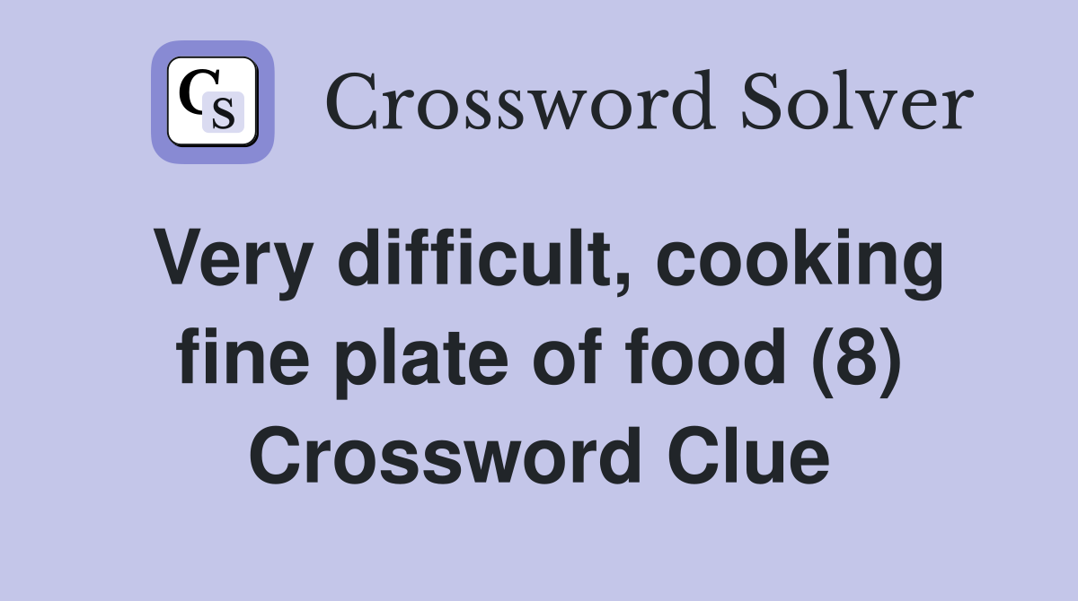 Very difficult, cooking fine plate of food (8) Crossword Clue