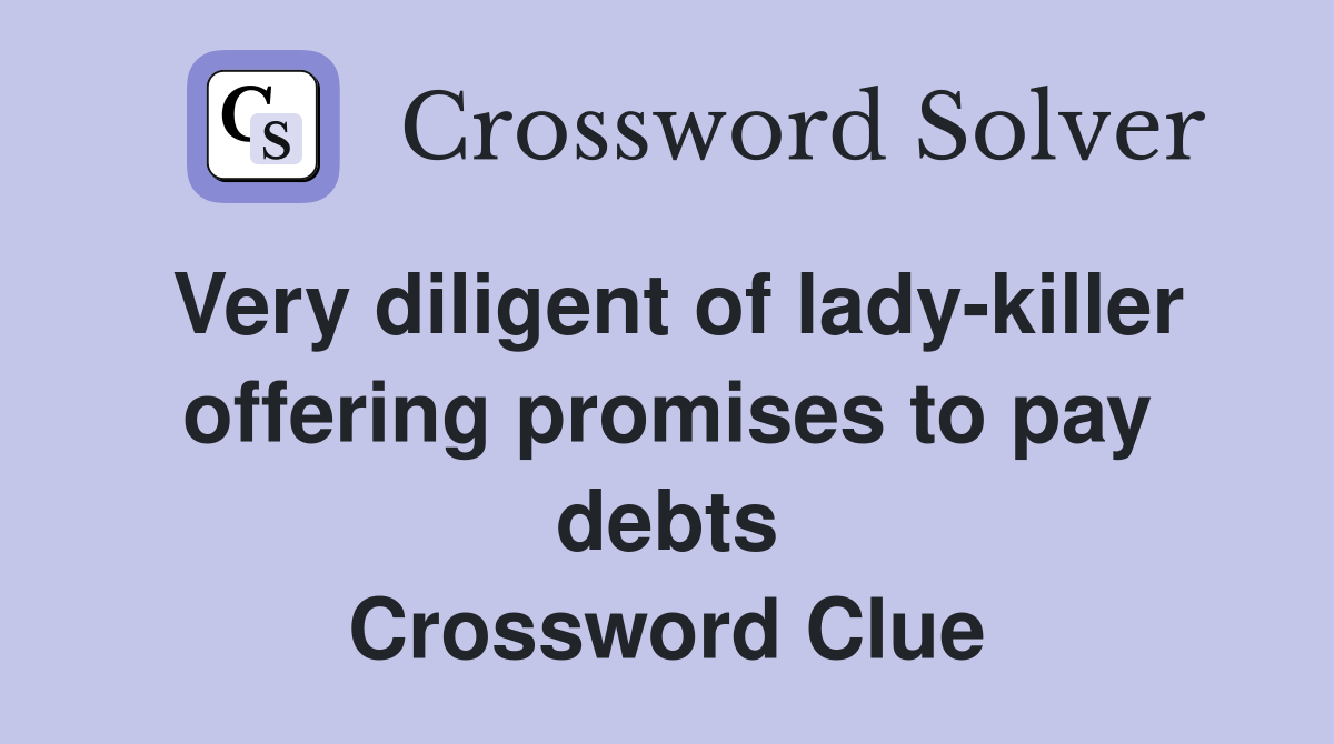 Very diligent of lady-killer offering promises to pay debts Crossword Clue