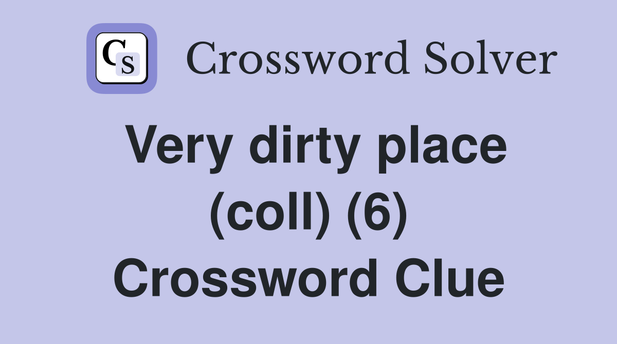 Very dirty place (coll) (6) Crossword Clue