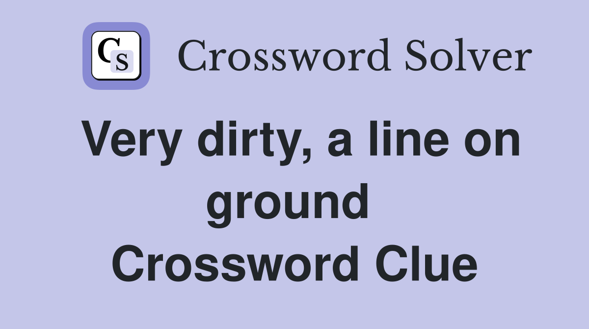 Very dirty, a line on ground  Crossword Clue