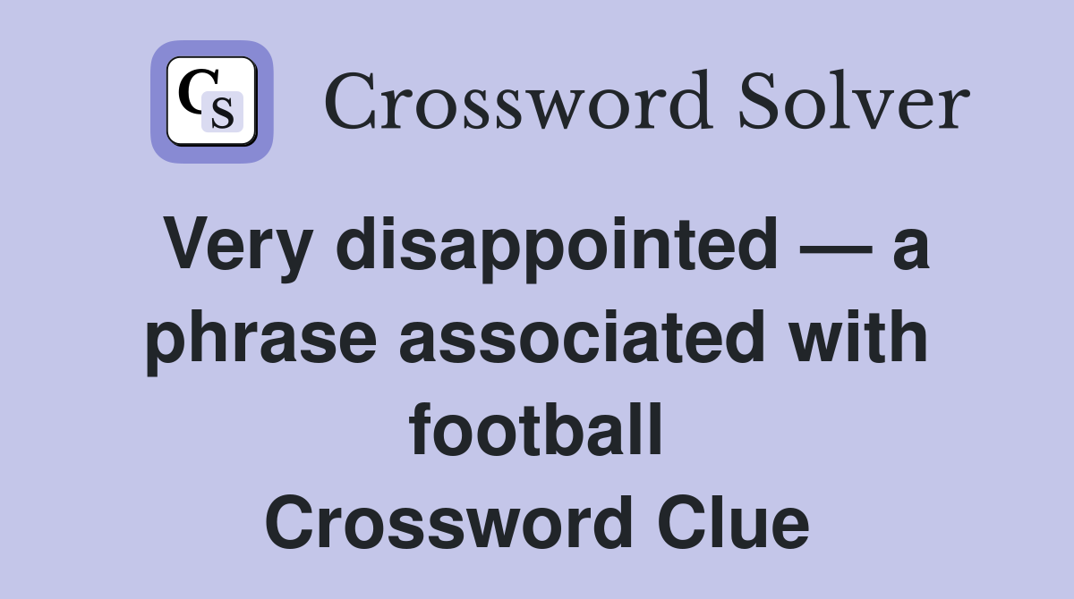 Very disappointed — a phrase associated with football Crossword Clue