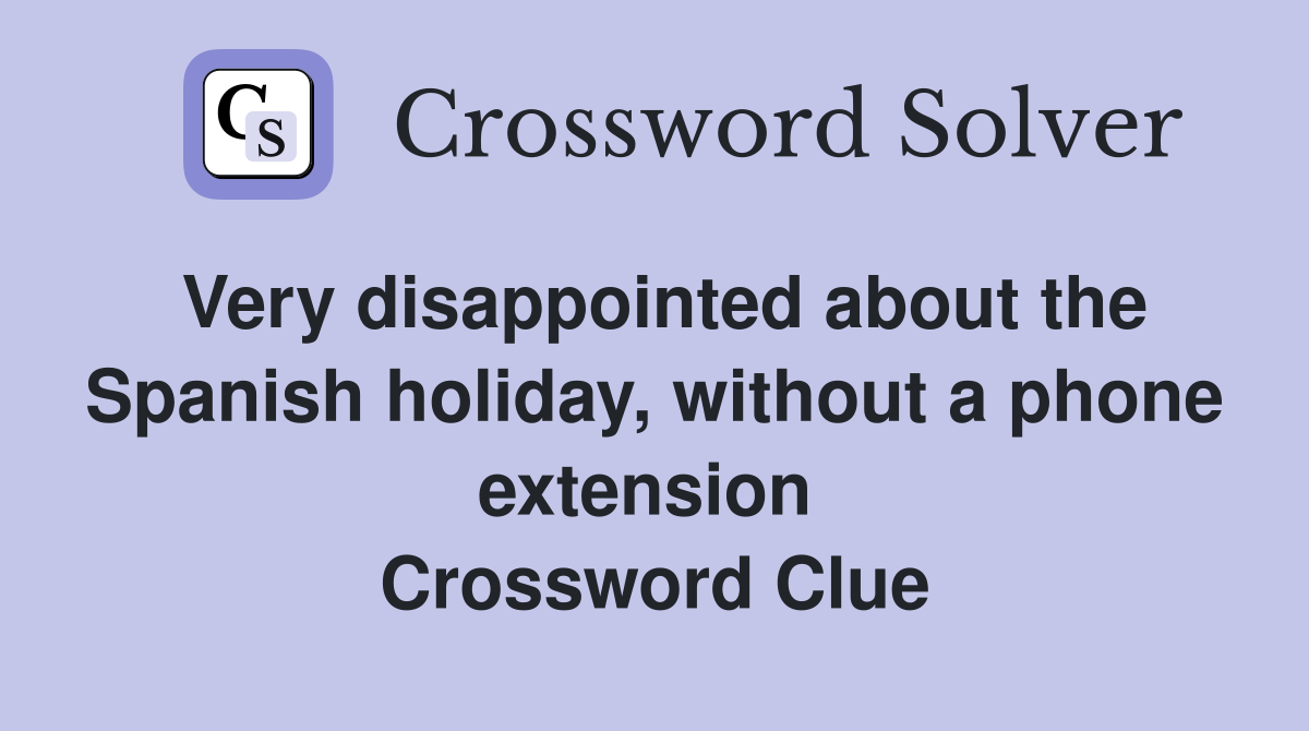 Very disappointed about the Spanish holiday, without a phone extension  Crossword Clue