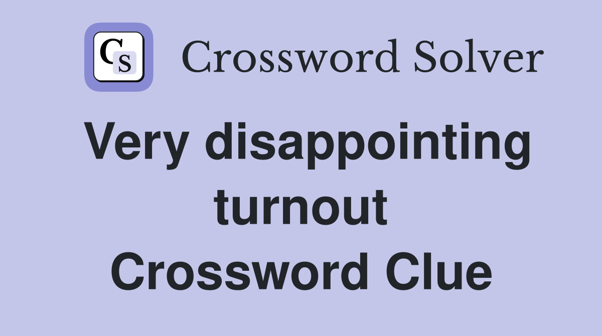 Very disappointing turnout Crossword Clue