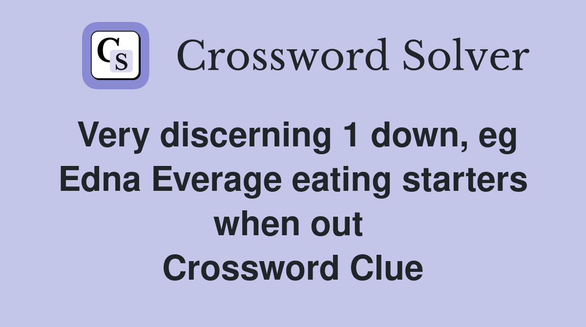 Very discerning 1 down, eg Edna Everage eating starters when out  Crossword Clue