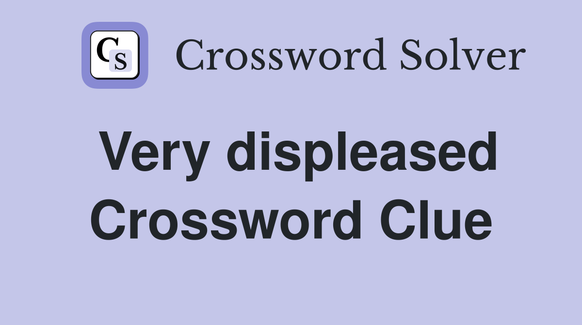 Very displeased Crossword Clue
