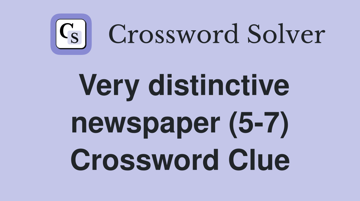 Very distinctive newspaper (5-7) Crossword Clue